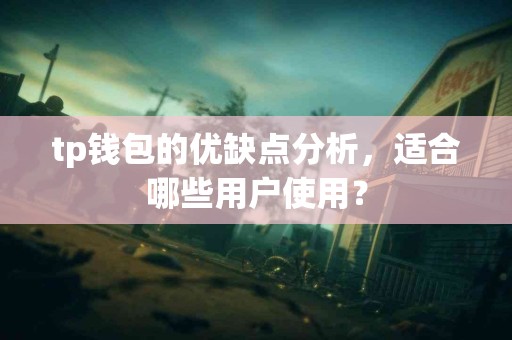 tp钱包的优缺点分析，适合哪些用户使用？
