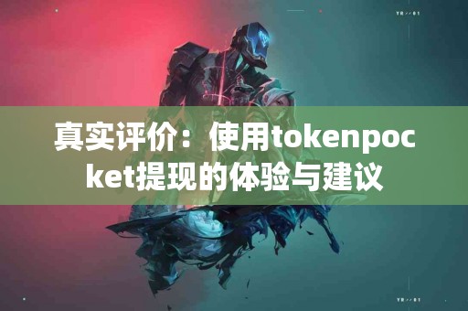 真实评价：使用tokenpocket提现的体验与建议