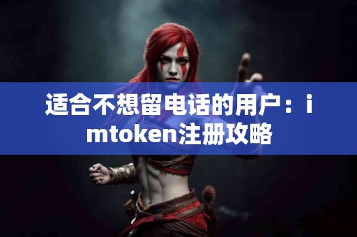 适合不想留电话的用户：imtoken注册攻略