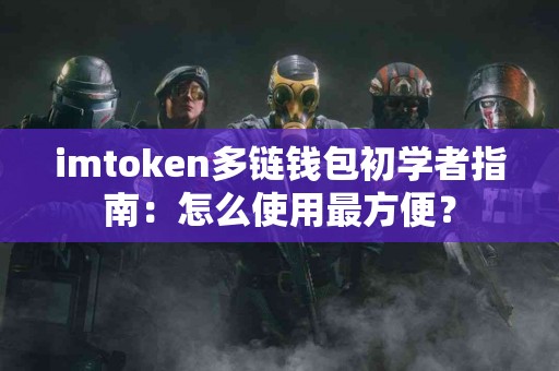 imtoken多链钱包初学者指南：怎么使用最方便？