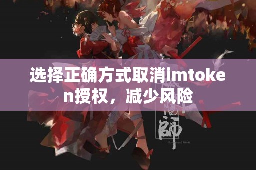 选择正确方式取消imtoken授权，减少风险