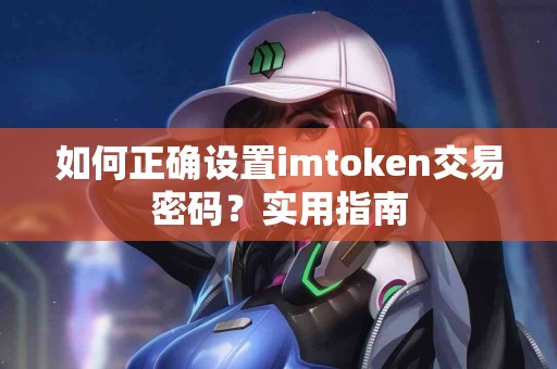 如何正确设置imtoken交易密码？实用指南