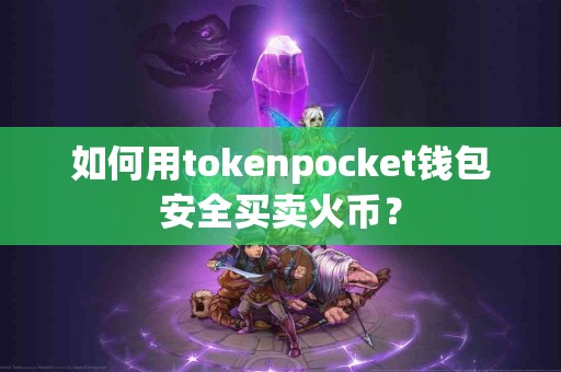 如何用tokenpocket钱包安全买卖火币？