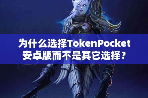为什么选择TokenPocket安卓版而不是其它选择？