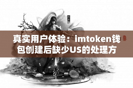 真实用户体验：imtoken钱包创建后缺少US的处理方法