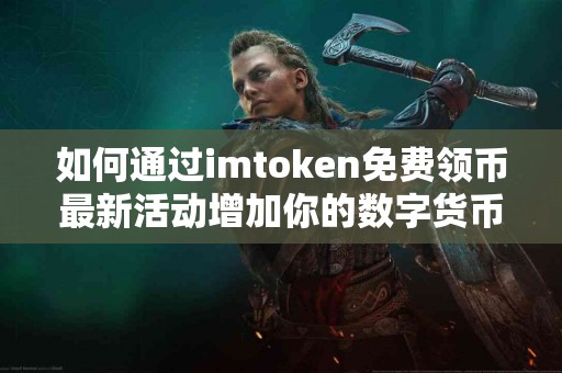 如何通过imtoken免费领币最新活动增加你的数字货币