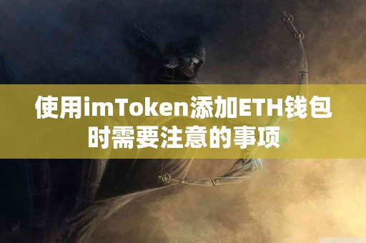使用imToken添加ETH钱包时需要注意的事项