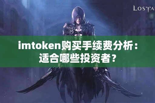 imtoken购买手续费分析：适合哪些投资者？