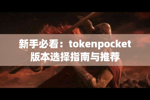 新手必看：tokenpocket版本选择指南与推荐
