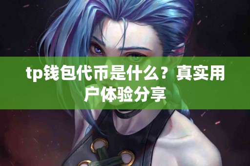tp钱包代币是什么？真实用户体验分享