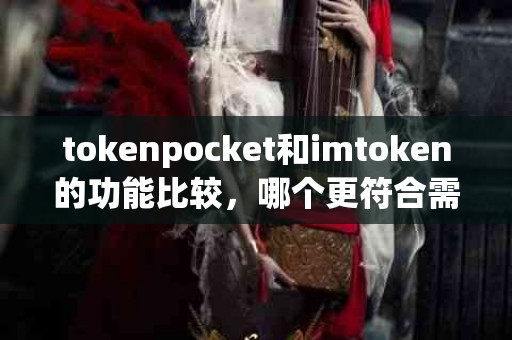 tokenpocket和imtoken的功能比较，哪个更符合需求？
