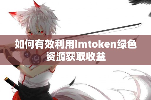 如何有效利用imtoken绿色资源获取收益