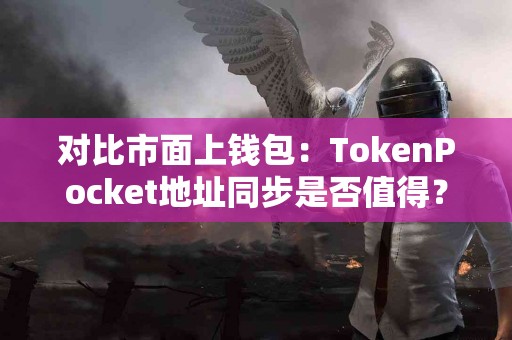 对比市面上钱包：TokenPocket地址同步是否值得？
