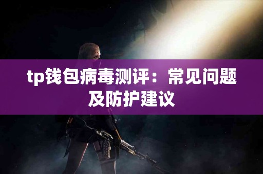 tp钱包病毒测评：常见问题及防护建议