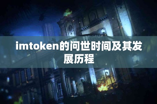 imtoken的问世时间及其发展历程