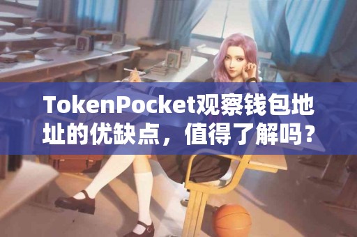 TokenPocket观察钱包地址的优缺点，值得了解吗？