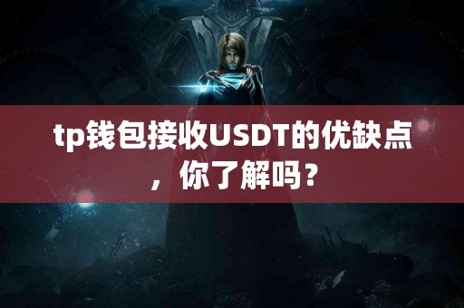 tp钱包接收USDT的优缺点，你了解吗？