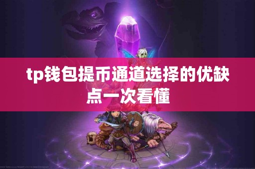 tp钱包提币通道选择的优缺点一次看懂