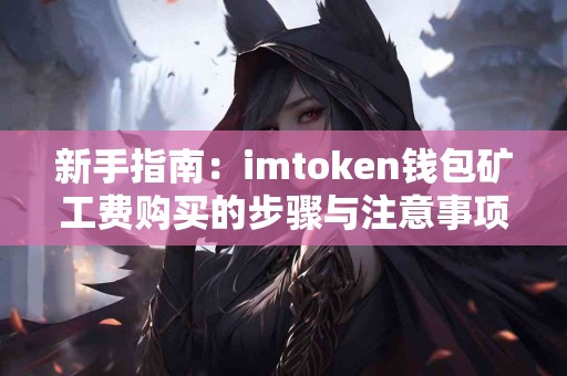 新手指南：imtoken钱包矿工费购买的步骤与注意事项