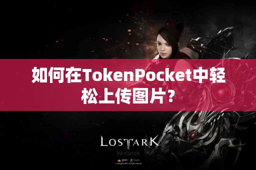 如何在TokenPocket中轻松上传图片？