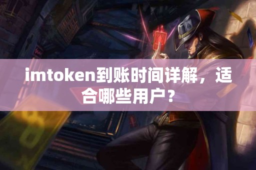imtoken到账时间详解，适合哪些用户？