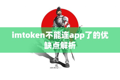 imtoken不能连app了的优缺点解析