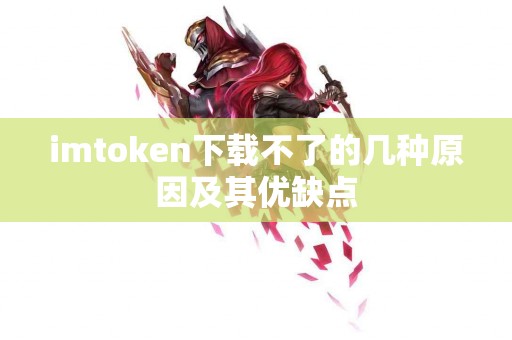 imtoken下载不了的几种原因及其优缺点