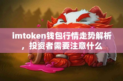 imtoken钱包行情走势解析，投资者需要注意什么