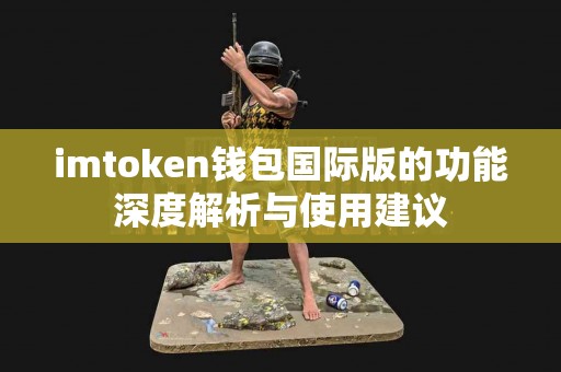 imtoken钱包国际版的功能深度解析与使用建议