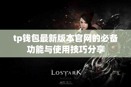 tp钱包最新版本官网的必备功能与使用技巧分享