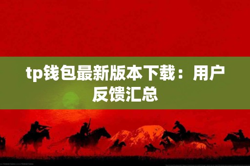 tp钱包最新版本下载：用户反馈汇总