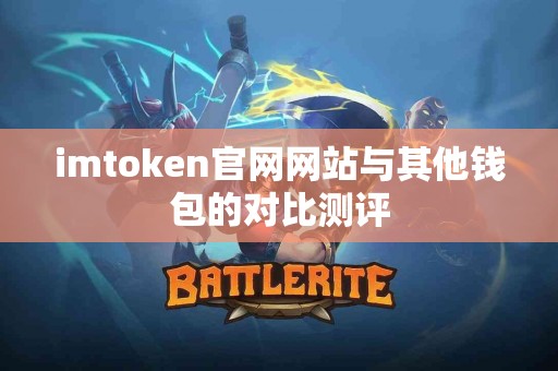 imtoken官网网站与其他钱包的对比测评