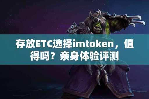 存放ETC选择imtoken，值得吗？亲身体验评测