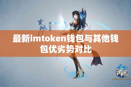 最新imtoken钱包与其他钱包优劣势对比