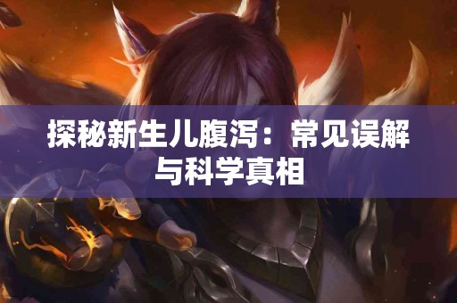 探秘新生儿腹泻：常见误解与科学真相