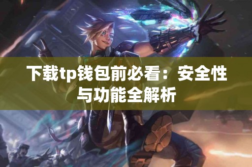 下载tp钱包前必看：安全性与功能全解析