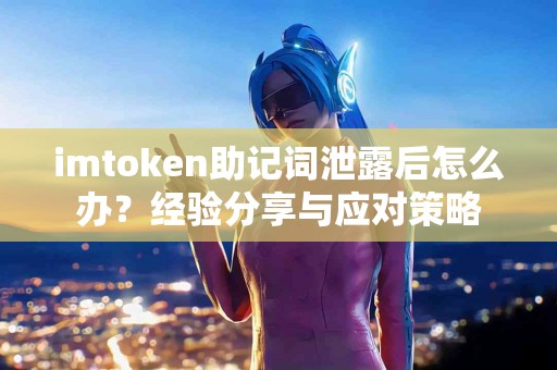 imtoken助记词泄露后怎么办？经验分享与应对策略