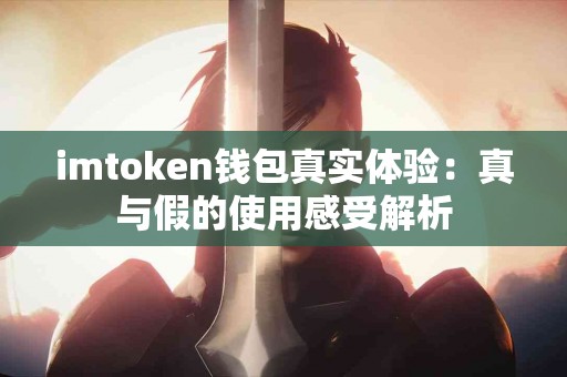imtoken钱包真实体验：真与假的使用感受解析