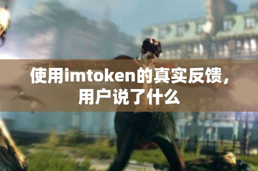 使用imtoken的真实反馈，用户说了什么