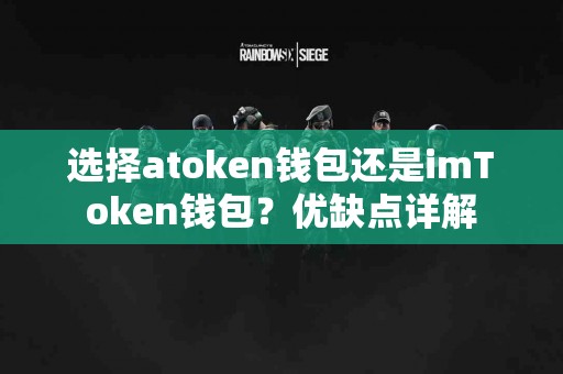 选择atoken钱包还是imToken钱包？优缺点详解