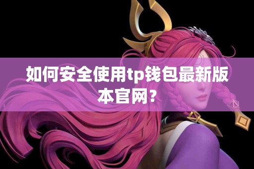 如何安全使用tp钱包最新版本官网？