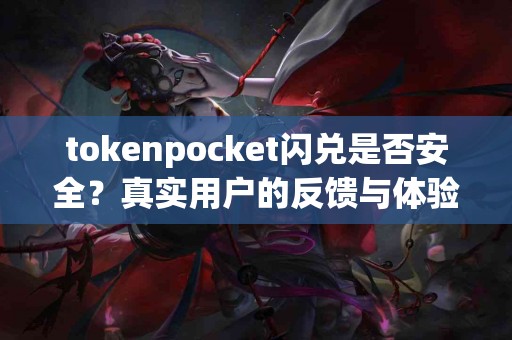 tokenpocket闪兑是否安全？真实用户的反馈与体验