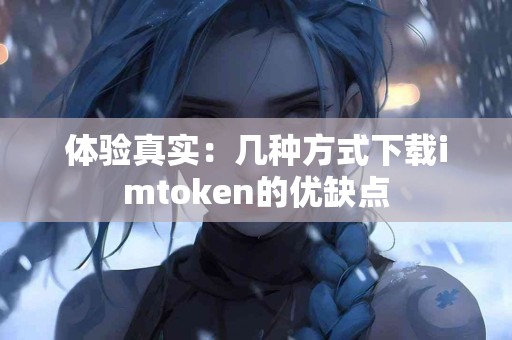 体验真实：几种方式下载imtoken的优缺点