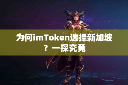 为何imToken选择新加坡？一探究竟