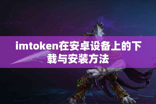 imtoken在安卓设备上的下载与安装方法
