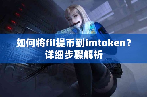 如何将fil提币到imtoken？详细步骤解析
