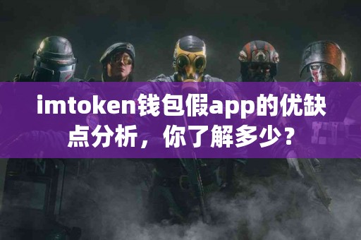 imtoken钱包假app的优缺点分析，你了解多少？