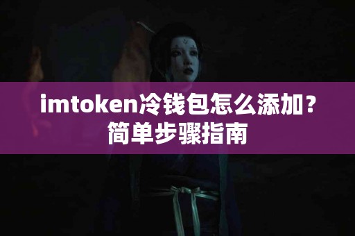 imtoken冷钱包怎么添加？简单步骤指南
