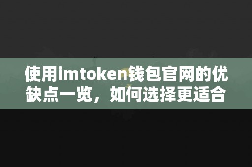 使用imtoken钱包官网的优缺点一览，如何选择更适合你的？