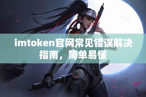 imtoken官网常见错误解决指南，简单易懂